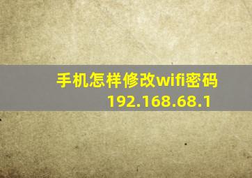 手机怎样修改wifi密码 192.168.68.1